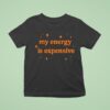 Motivational My Energy Is Expensive T Shirt