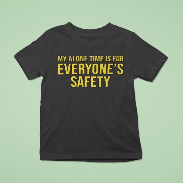 My Alone Time Is For Everyone S Safety T Shirt