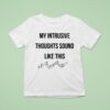 My Intrusive Thoughts Sound Like This Music Note T Shirt