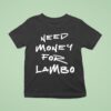 Need Money For Lambo T Shirt