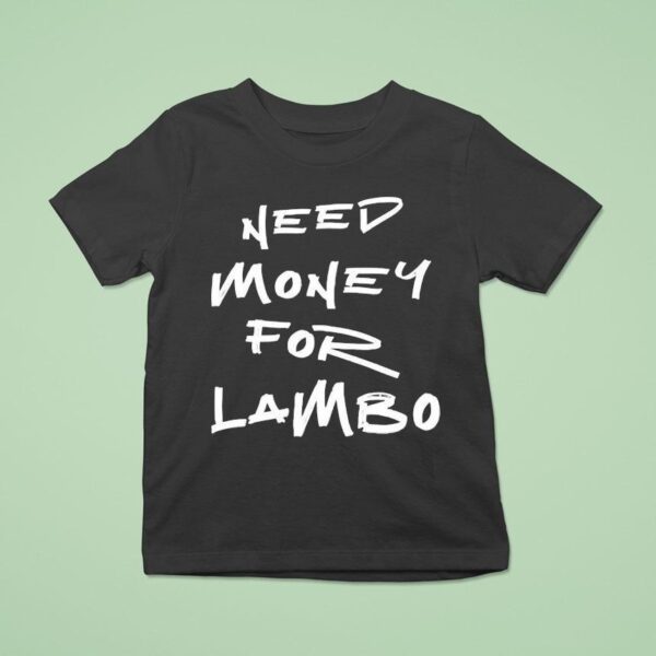 Need Money For Lambo T Shirt