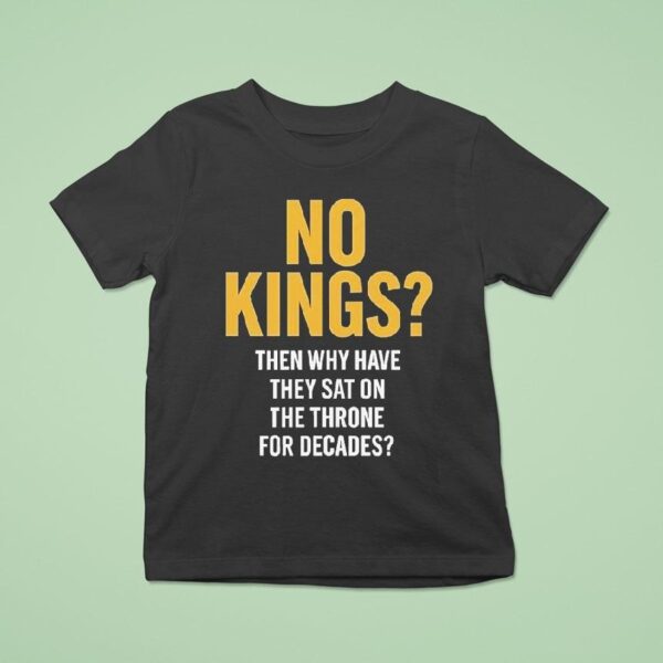 No Kings Then Why Have They Sat On The Throne For Decades T Shirt