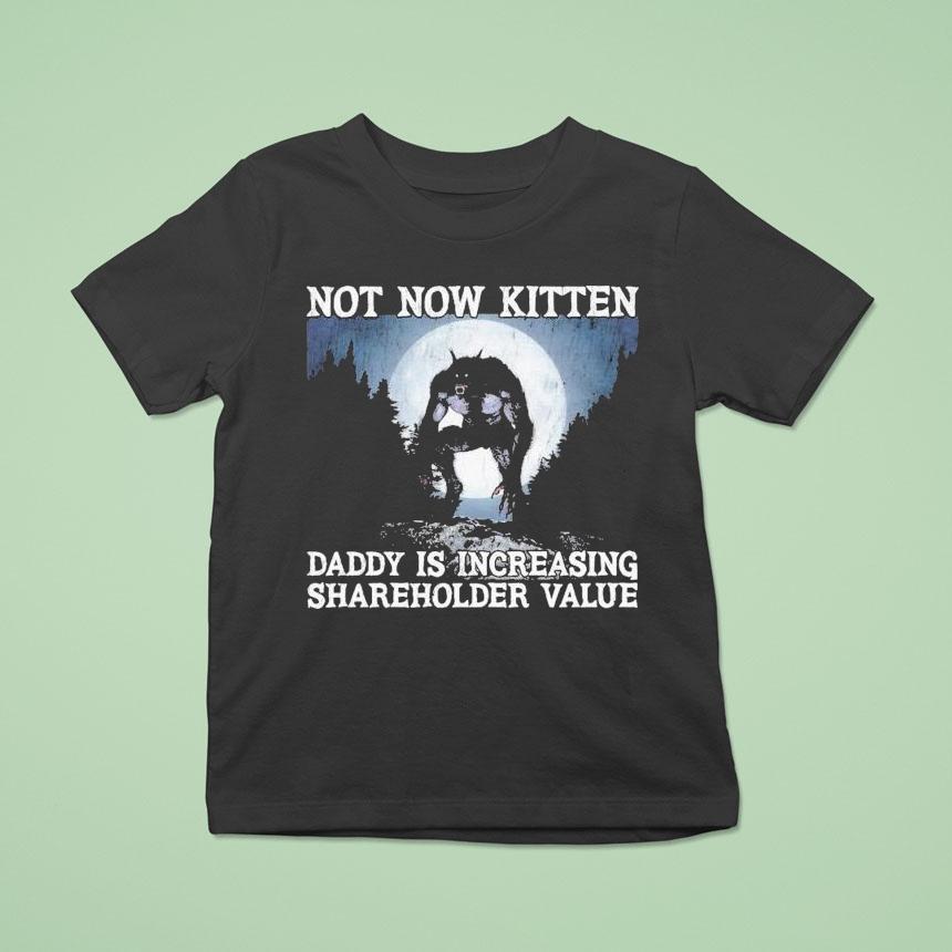 Not Now Kitten Daddy Is Increasing Shareholder Value Wolf T Shirt Not Now Kitten Daddy Is Increasing Shareholder Value Wolf T Shirt