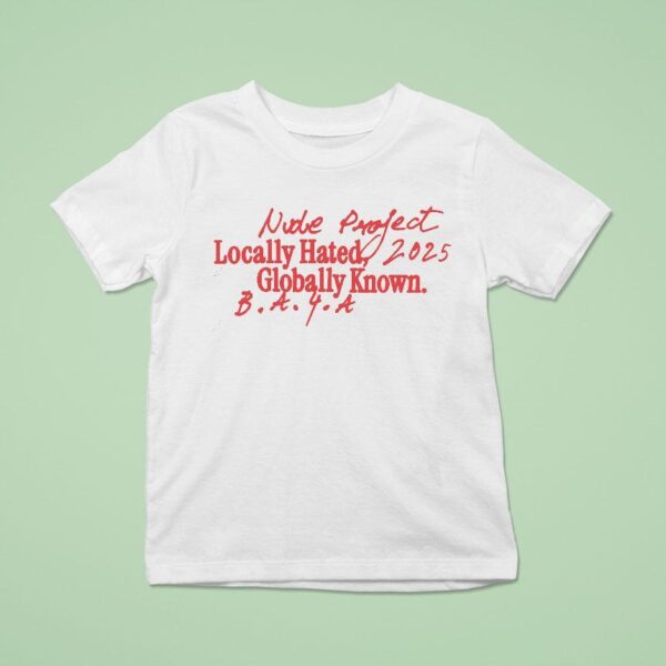 Nude Project Locally Hated Globally Known T Shirt