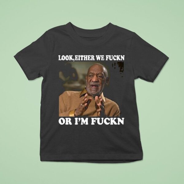 Original Bill Cosby Look Either We Fuckn Or I M Fuck T Shirt