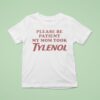 Please Be Patient My Mom Took Tylenol T Shirt