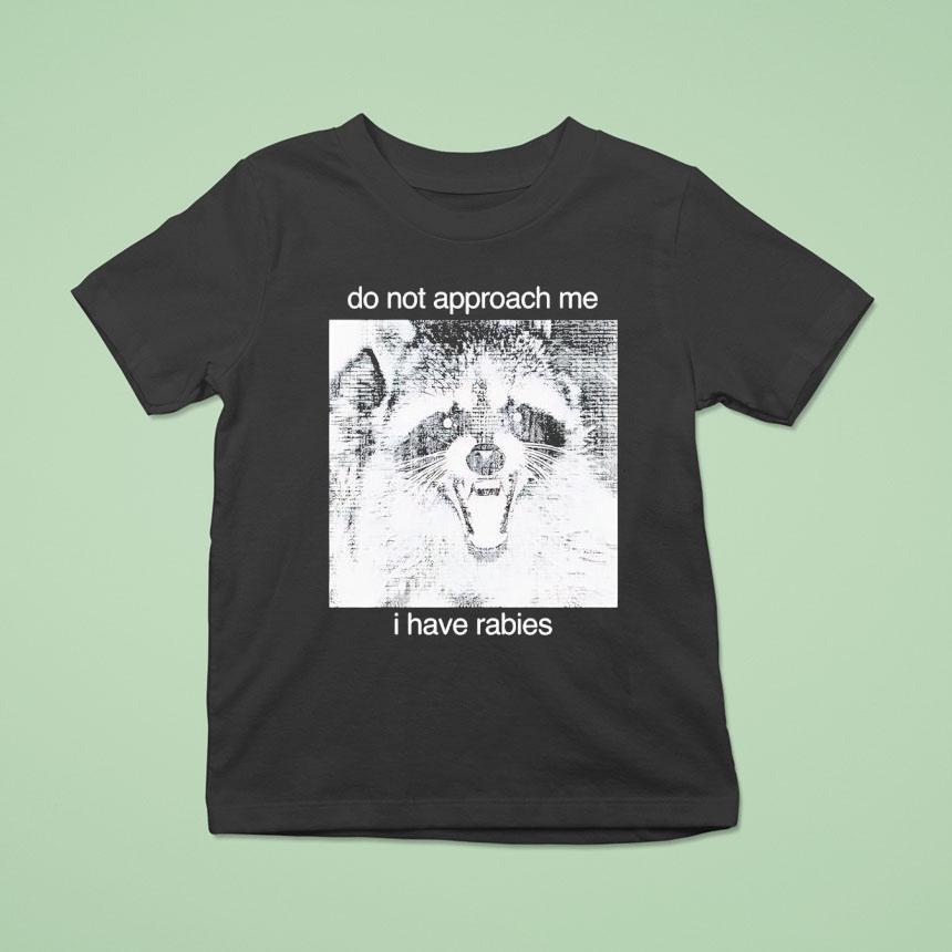 Raccoon Do Not Approach Me I Have Rabies T Shirt Raccoon Do Not Approach Me I Have Rabies T Shirt