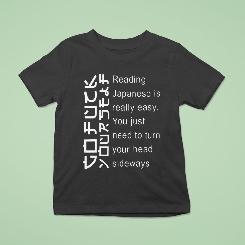 Reading Japanese Is Really Easy You Just Need To Turn Your Head Sideways T Shirt Reading Japanese Is Really Easy You Just Need To Turn Your Head Sideways T Shirt