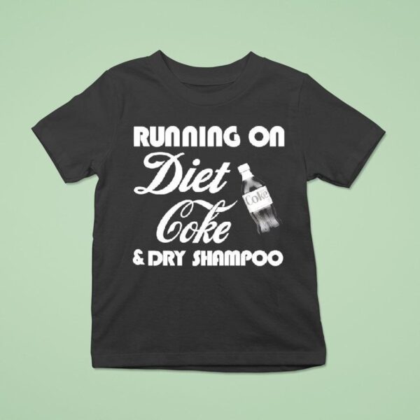 Running On Diet Coke And Dry Shampoo T Shirt
