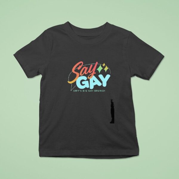 Say Gay Effy S Big Gay Brunch T Shirt