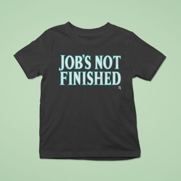 Seattle Mariners Job S Not Finished Mlb T Shirt