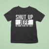 Shut Up Jeff No More From You Today T Shirt