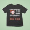 Some Grandmas Play Bingo Real Grandmas Watch Boston Red Sox T Shirt