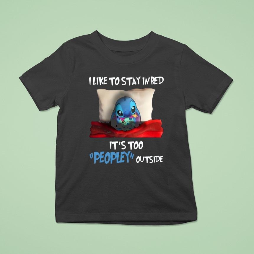 Stitch I Like To Stay In Bed It S Too Peopley Outside T Shirt Stitch I Like To Stay In Bed It S Too Peopley Outside T Shirt