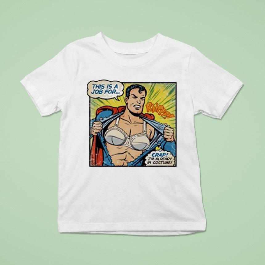 Superman Bra This Is A Job For Crap I M Already In Costume T Shirt Superman Bra This Is A Job For Crap I M Already In Costume T Shirt