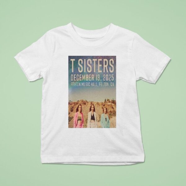 T Sisters Dec Felton Music Hall Felton Ca T Shirt