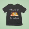 Thanksgiving Leftovers Are For Quitters T Shirt