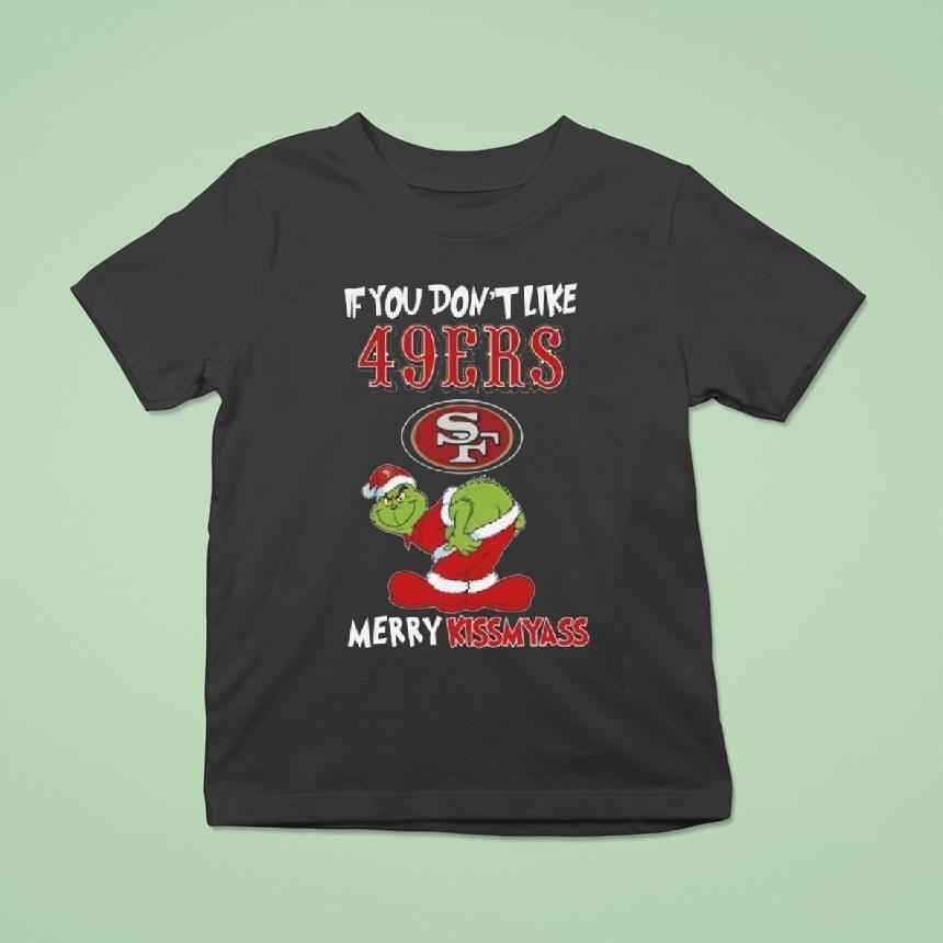 The Grinch If You Don T Like San Francisco Ers Merry Kissmyass T Shirt The Grinch If You Don T Like San Francisco Ers Merry Kissmyass T Shirt