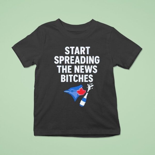 Toronto Blue Jays Alcs Start Spreading The News Bitches T Shirt
