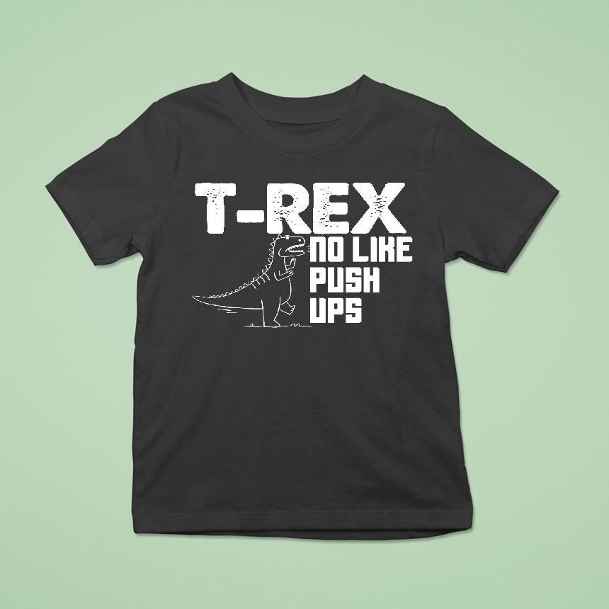 Totallytorn T Rex No Like Push Ups Novelty Sarcastic T Shirt Totallytorn T Rex No Like Push Ups Novelty Sarcastic T Shirt