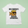 Trump Big Energy Bigger Opinions Fish T Shirt
