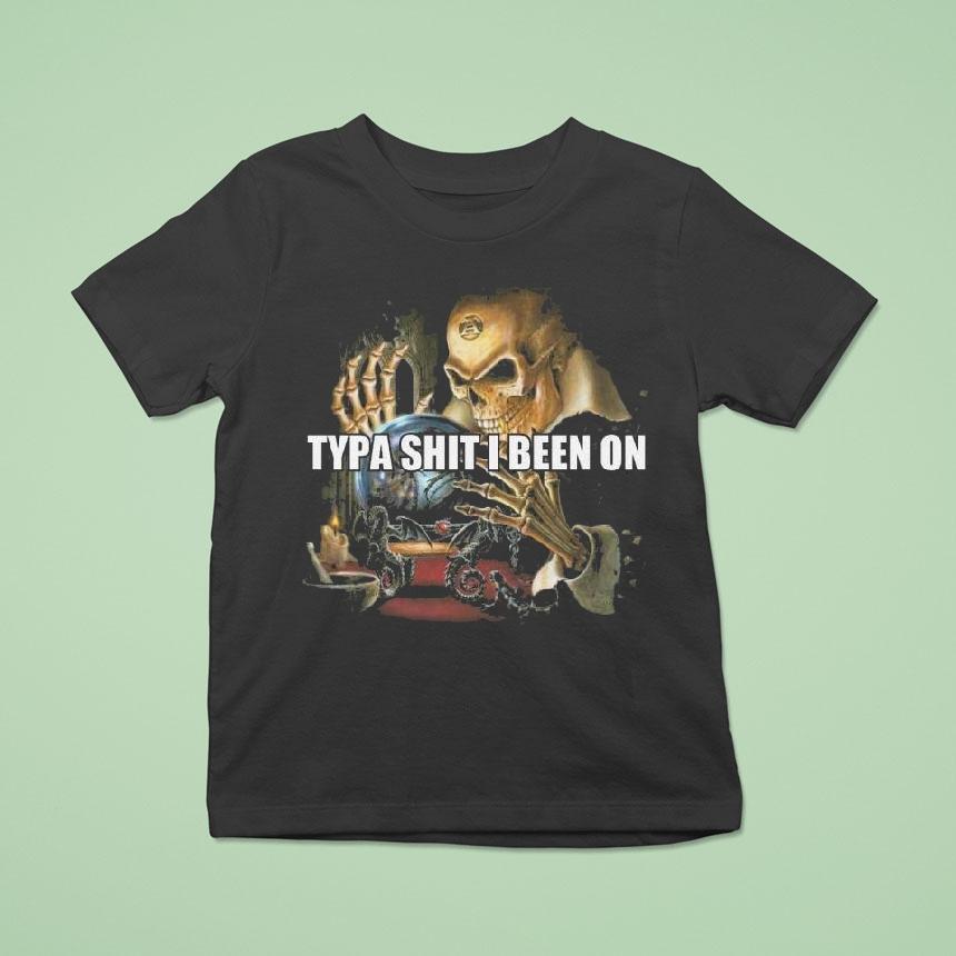 Typa Shit I Been On Evil Skeleton Meme T Shirt Typa Shit I Been On Evil Skeleton Meme T Shirt