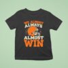 We Almost Always Almost Win Football T Shirt