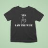 Yes I Am The Wife Novelty T Shirt