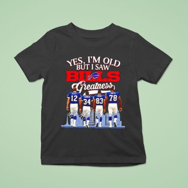 Yes I M Old But I Saw Buffalo Bills Kelly Thomas Reed Smith Greatness Signatures T Shirt