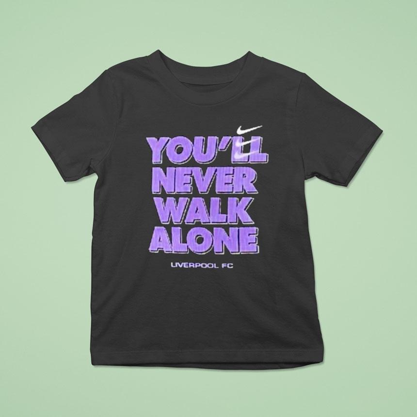 You Ll Never Walk Alone Liverpool Fc T Shirt You Ll Never Walk Alone Liverpool Fc T Shirt