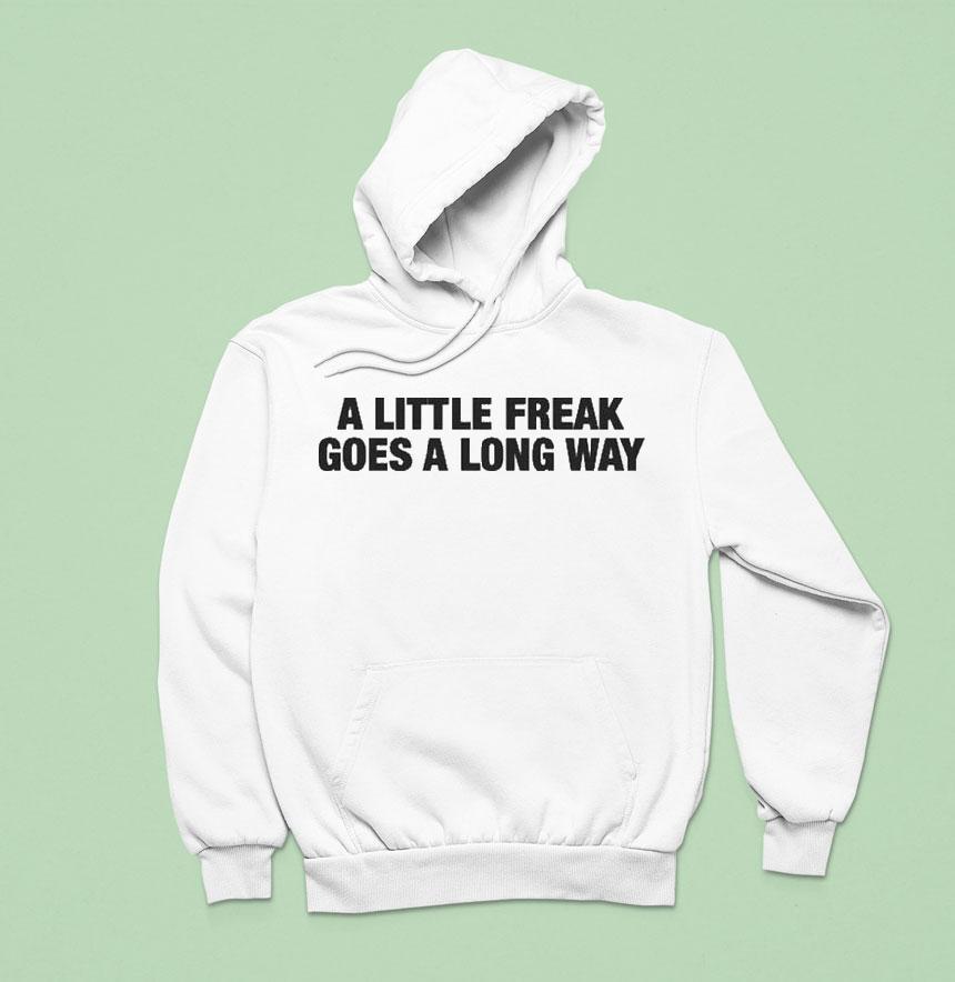 A Little Freak Goes A Long Way Hoodie A Little Freak Goes A Long Way Hoodie