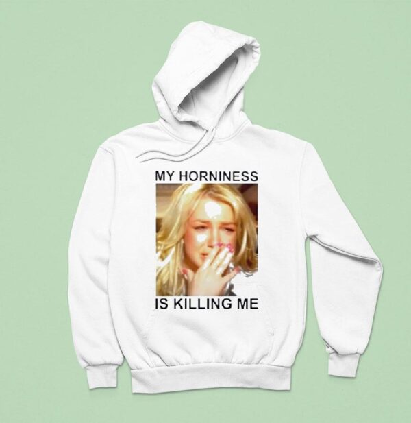 Britney My Horniness Is Killing Me Hoodie