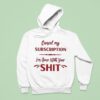 Cancel My Subscription I M Done With Your Sh Hoodie