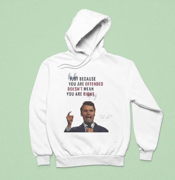Charlie Kirk Just Because You Are Offended Doesn T Mean You Are Right Quote A True Patrio Hoodie
