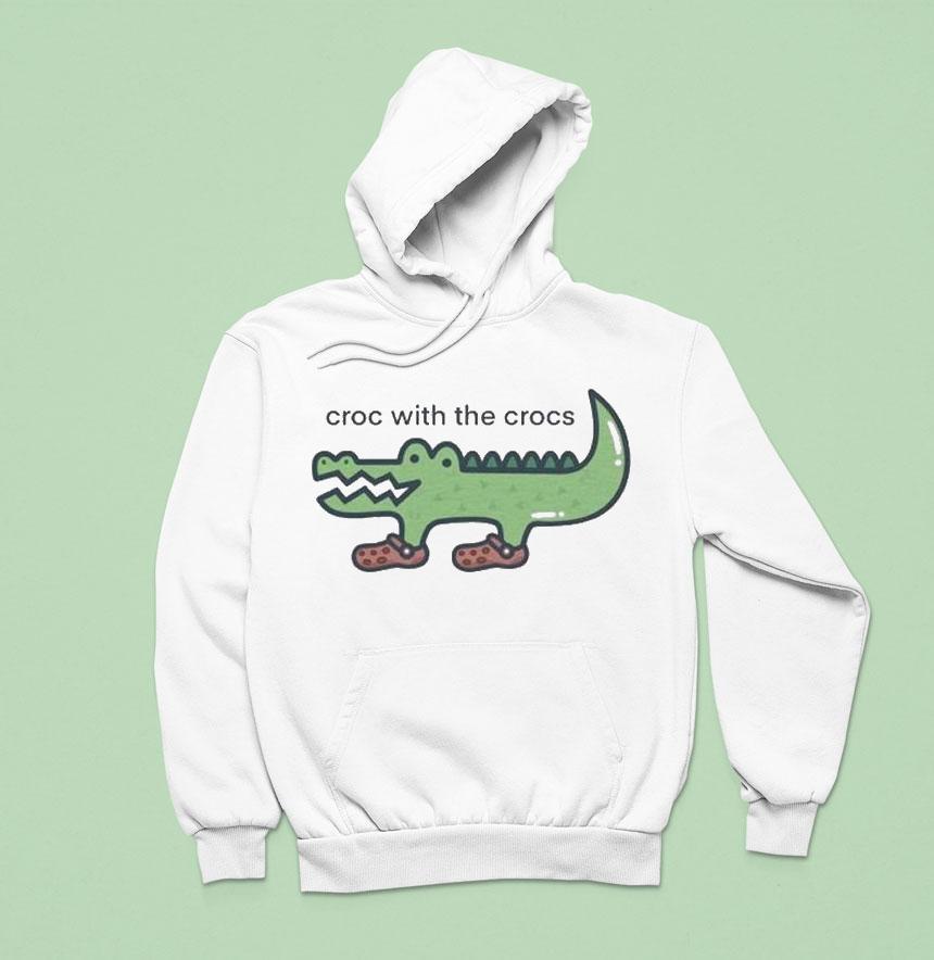 Croc With The Crocs Hoodie Croc With The Crocs Hoodie
