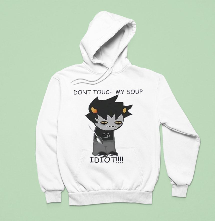 Don T Touch My Soup Idio Hoodie Don T Touch My Soup Idio Hoodie
