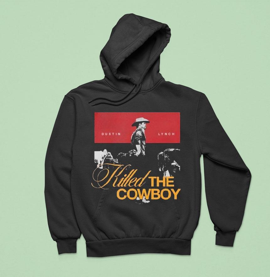 Dustin Lynch Killed The Cowboy Hoodie Dustin Lynch Killed The Cowboy Hoodie