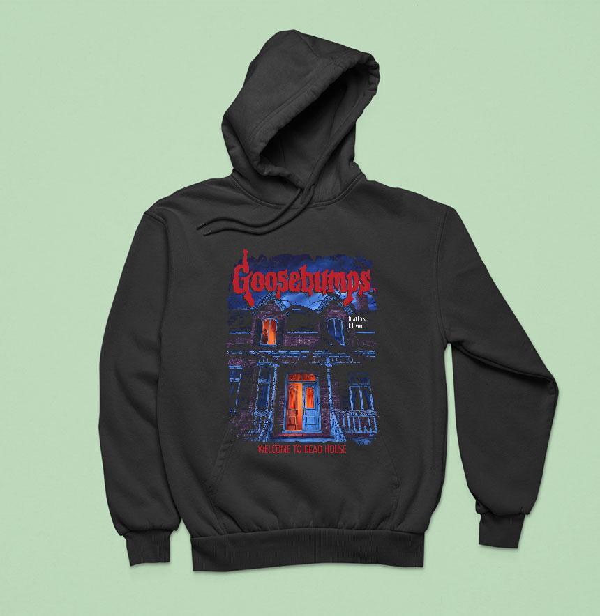 Goosebumps It Will Just Kill You Welcome To Dead House Hoodie Goosebumps It Will Just Kill You Welcome To Dead House Hoodie