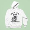 Hang On Let Me Overthink This Racoon Hoodie