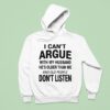 I Can T Argue With My Husband He S Older Than Me And Old People Don T Listen Hoodie