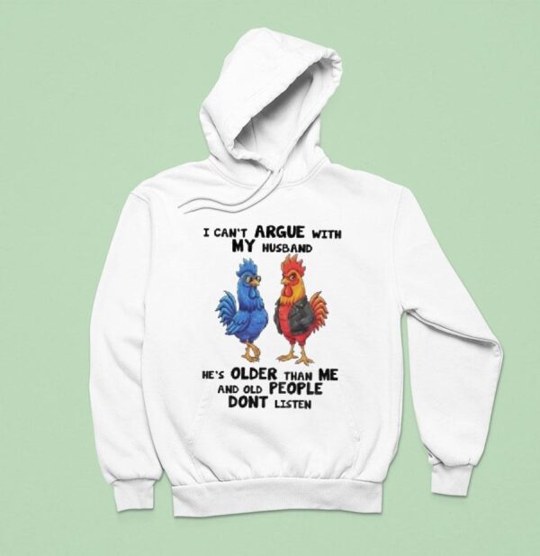 I Can T Argue With My Husband He S Older Than Me And Old People Dont Listen Cock Rooster Hoodie