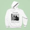 I Do Not Think Cat Therefore I Do Not Am Hoodie