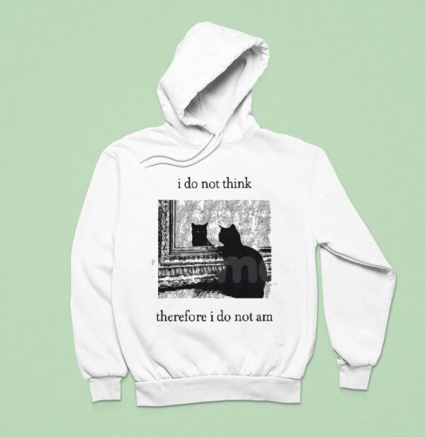 I Do Not Think Cat Therefore I Do Not Am Hoodie