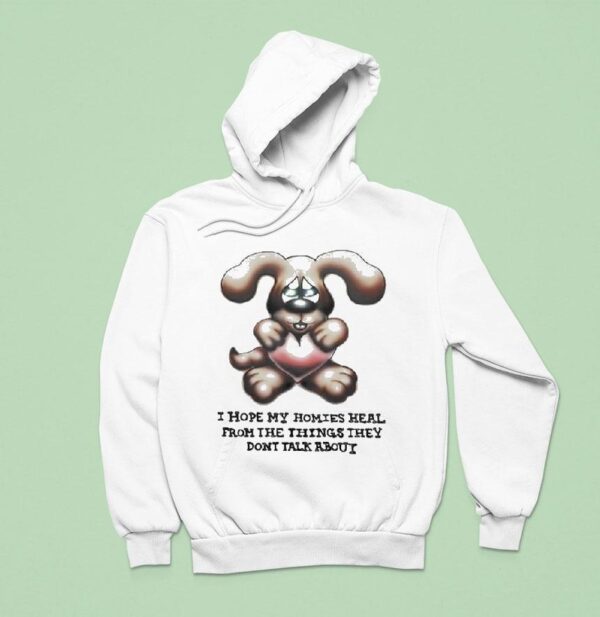 I Hope My Homies Heal From The Things They Don T Talk About Dog Hug Hear Hoodie