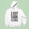 I Just Look Illegal Hoodie