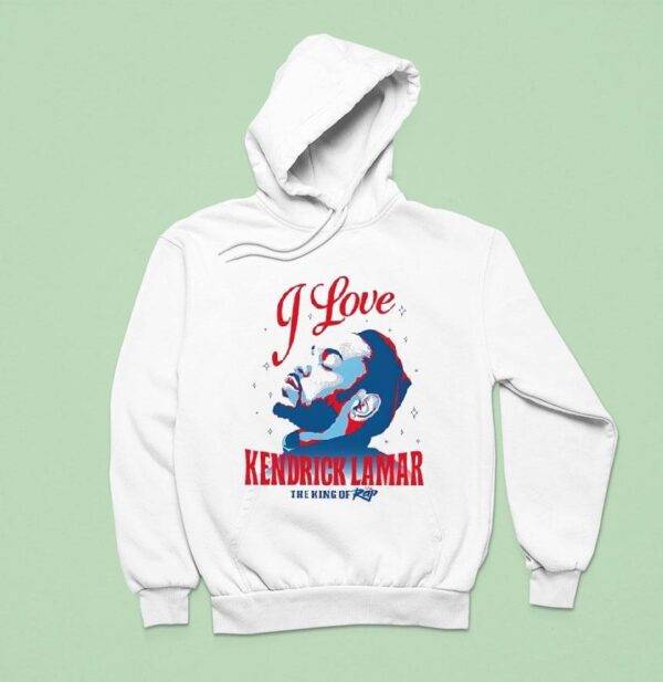 I Love Kendrick Lamar The King Of Rap Hoodie