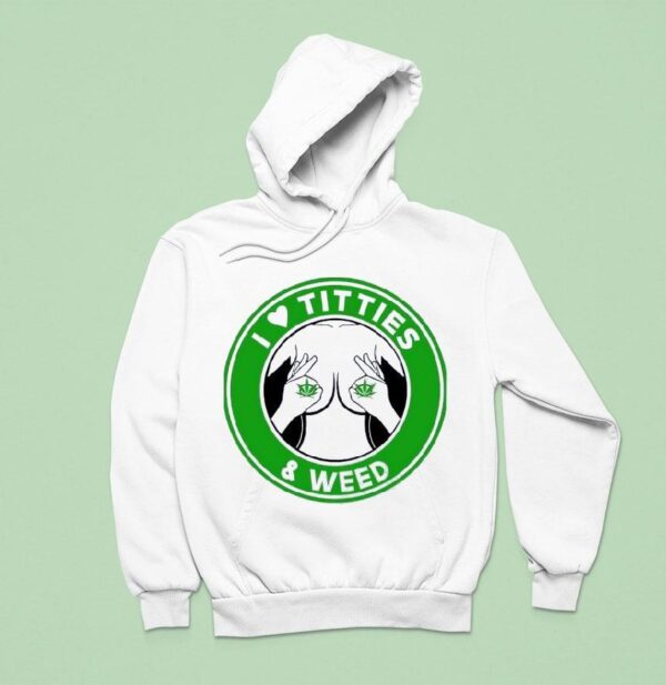 I Love Tities And Weed Hoodie