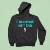 I Married Into This Seattle Mariners Hoodie