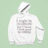 I Might Be Colorblind But I Know I Look Good In Green Hoodie