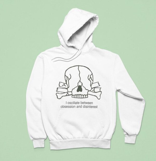 I Oscillate Between Obsession And Disinteres Hoodie
